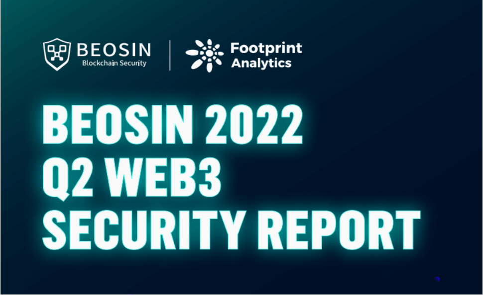Q2 2022 Web3 Security Report: 48 Major Exploits, $718.34M Lost | Beosin & Footprint Analytics