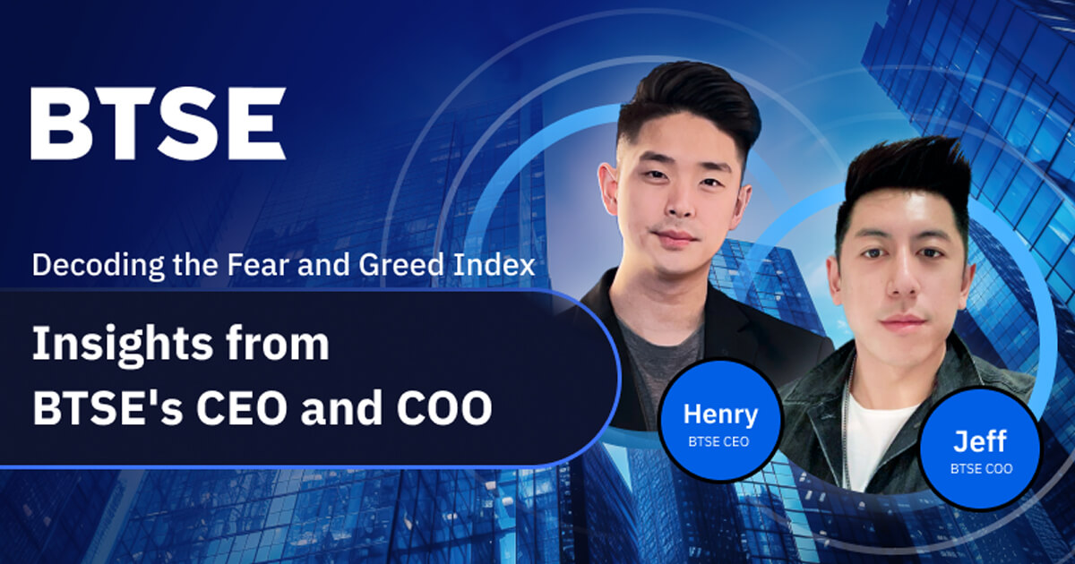 Decoding the Fear and Greed Index: Insights from BTSE’s CEO and COO