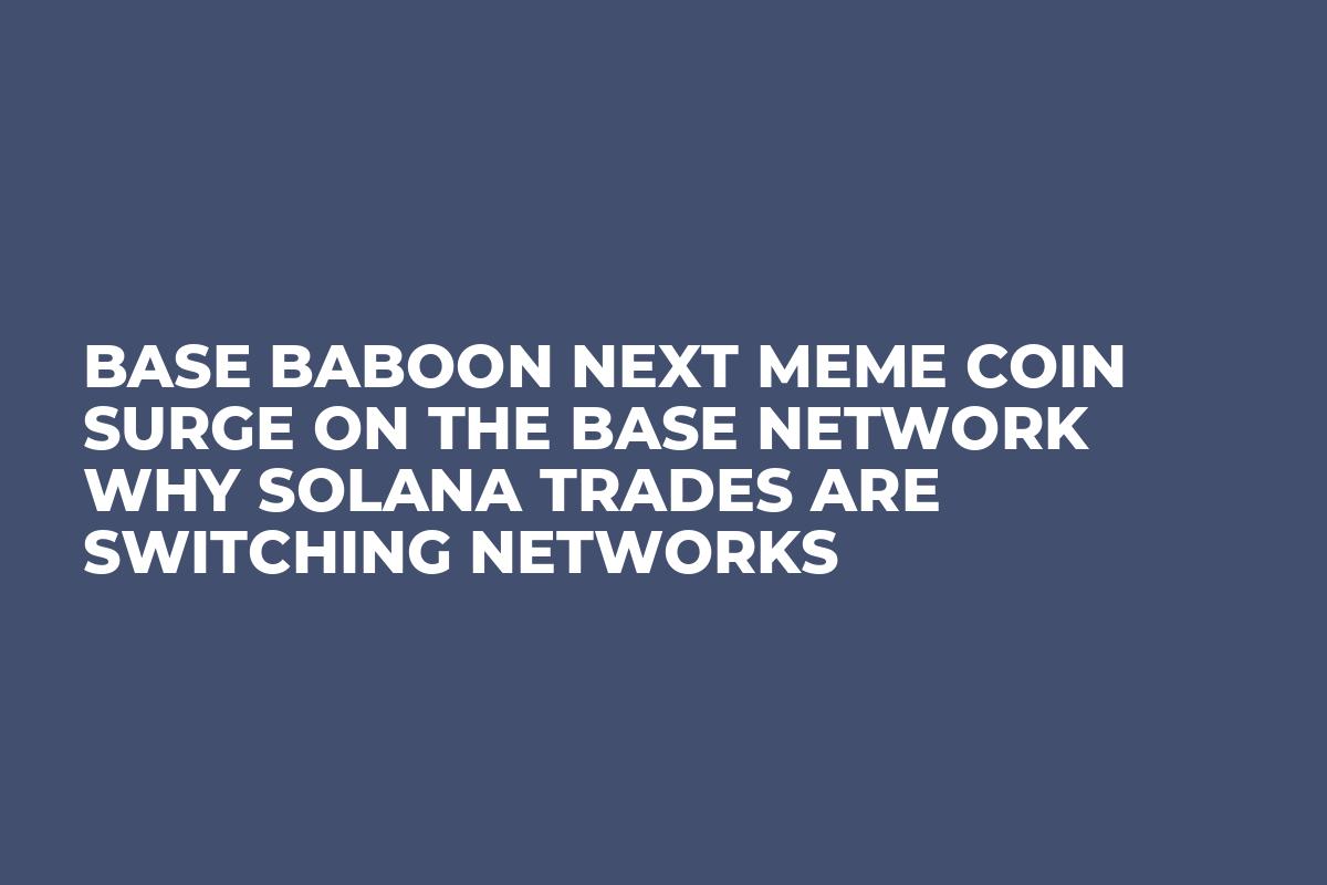 Base Baboon Next Meme Coin Surge on the Base Network Why Solana Trades are Switching Networks