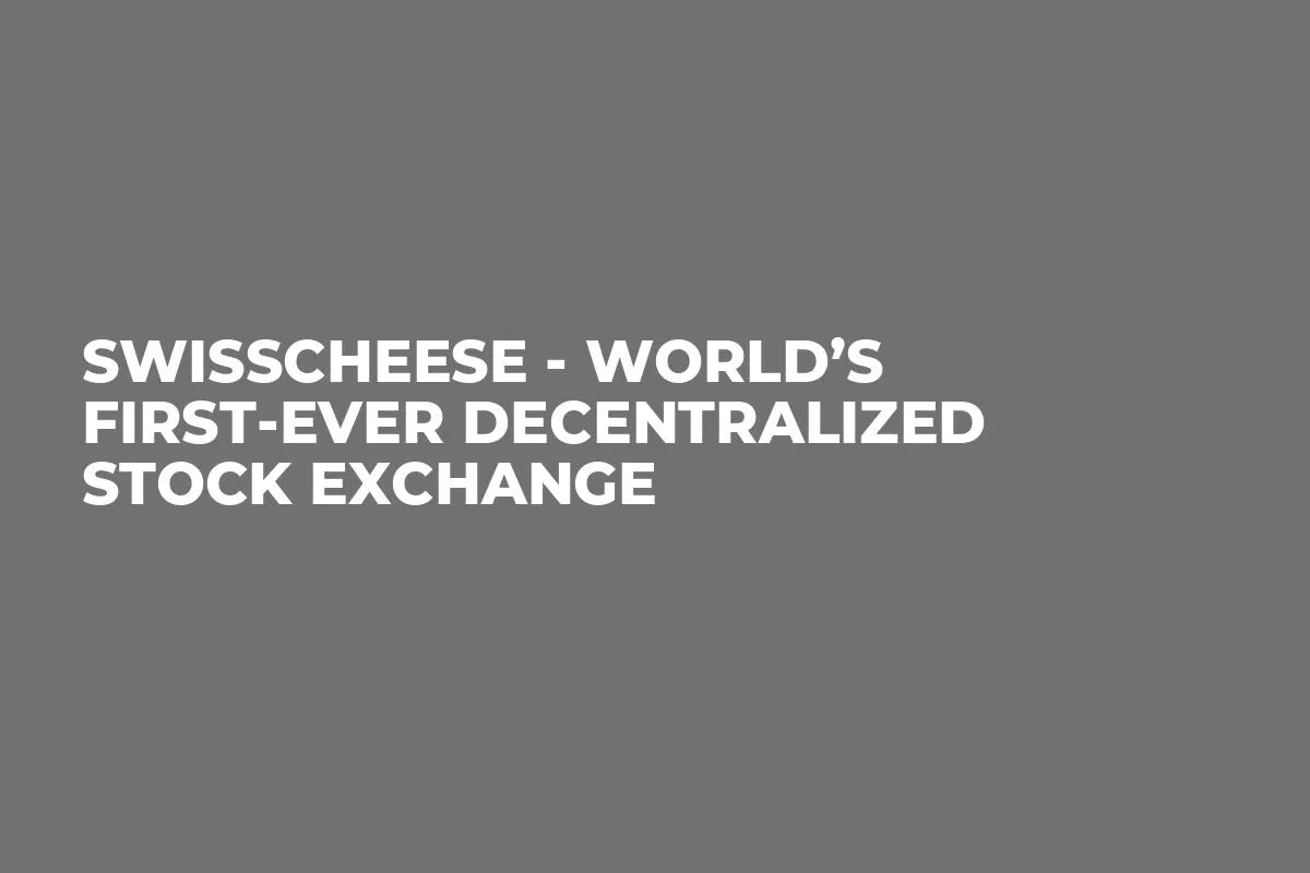 Swisscheese - World’s First-Ever Decentralized Stock Exchange