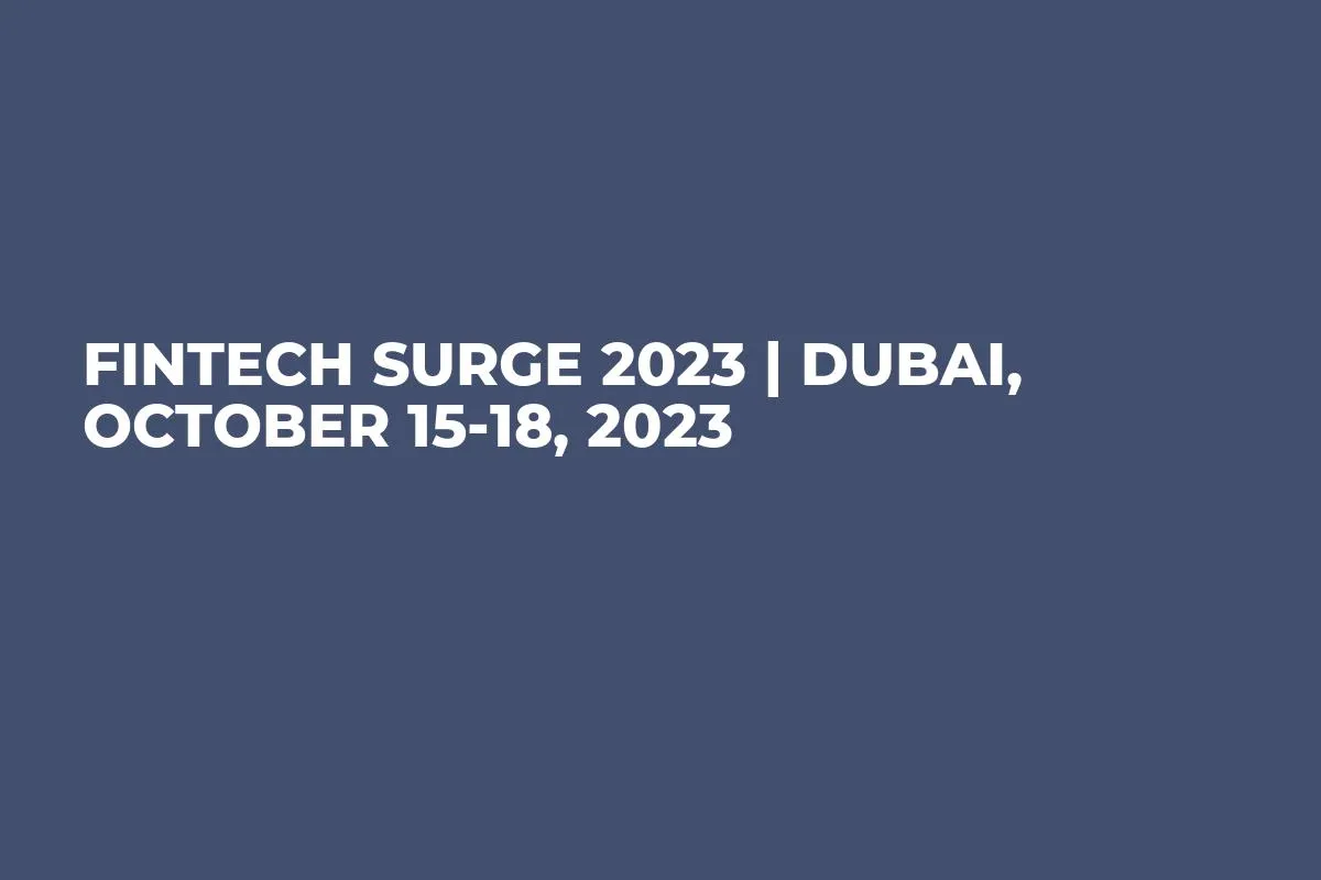 Fintech Surge 2023 | Dubai, October 15-18, 2023