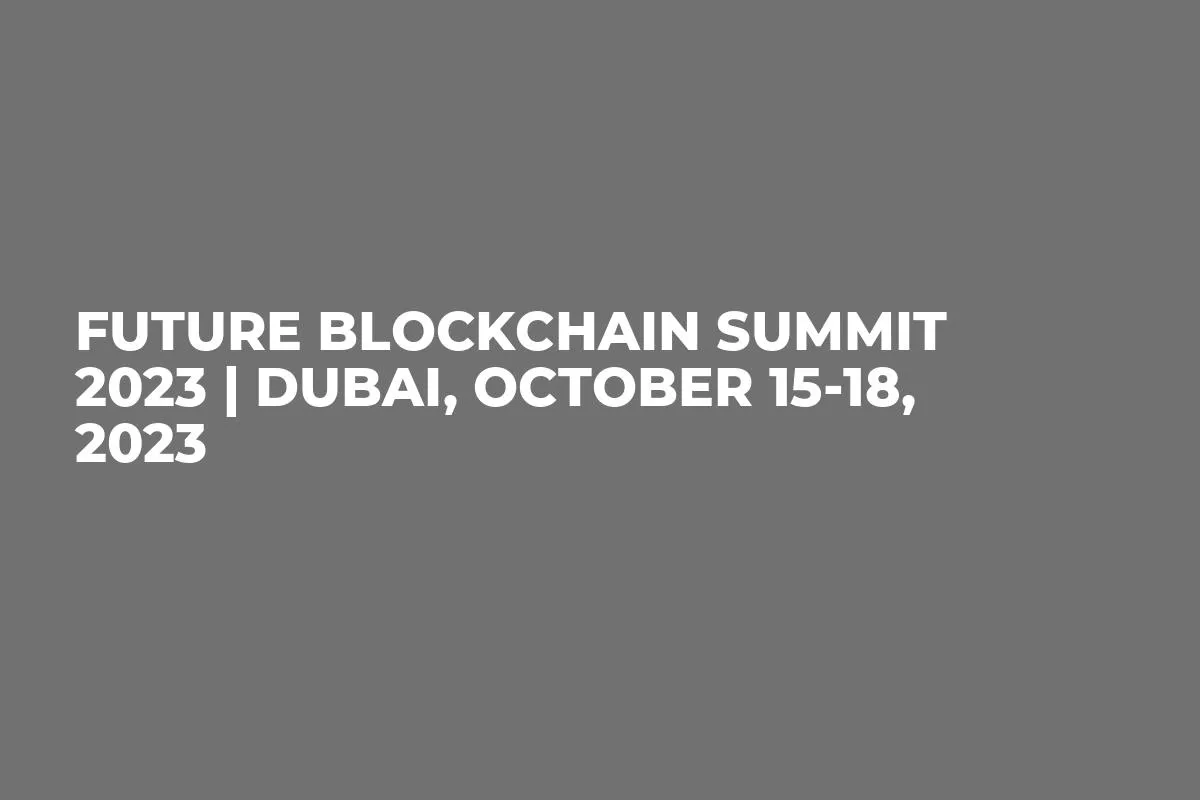 Future Blockchain Summit 2023 | Dubai, October 15-18, 2023