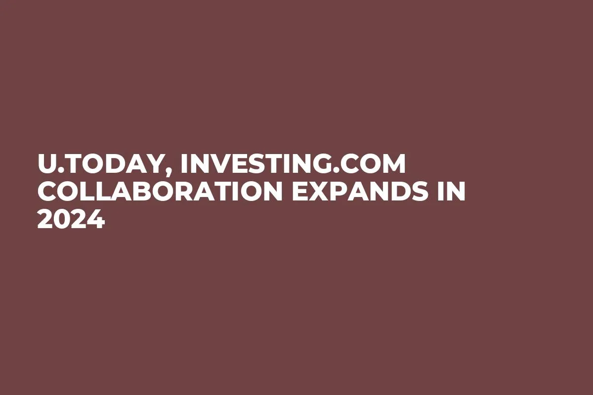 U.Today, Investing.com Collaboration Expands in 2024