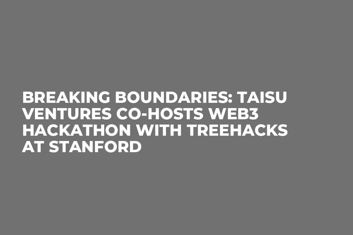 Breaking Boundaries: Taisu Ventures Co-hosts Web3 Hackathon with TreeHacks at Stanford