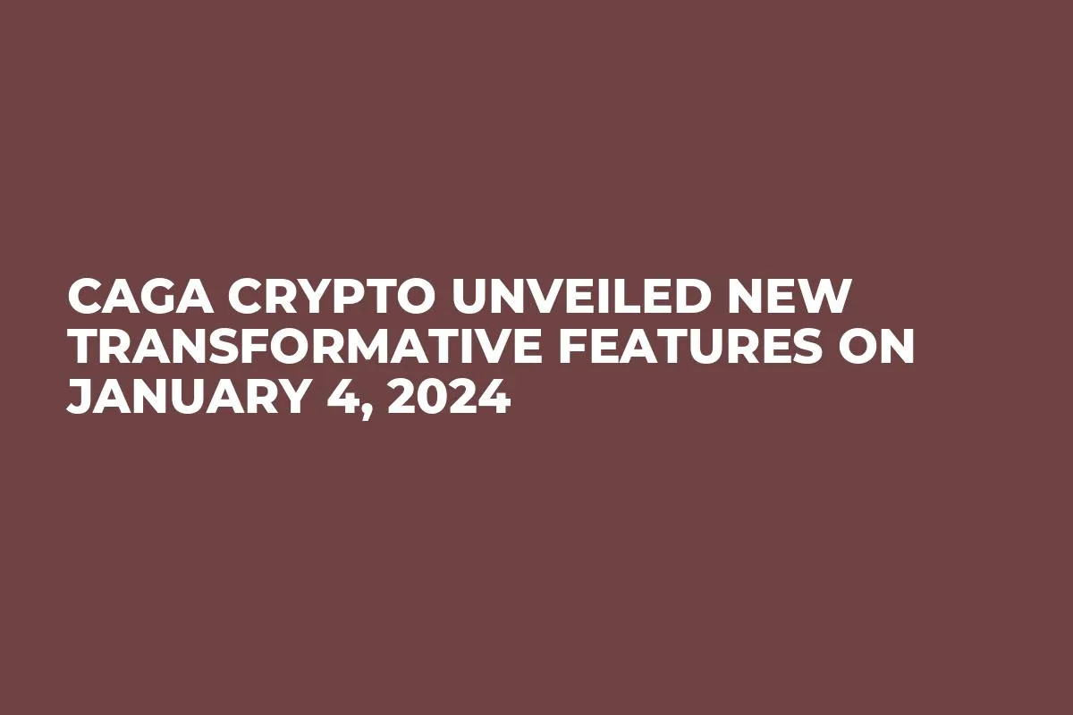 CAGA Crypto Unveiled New Transformative Features on January 4, 2024
