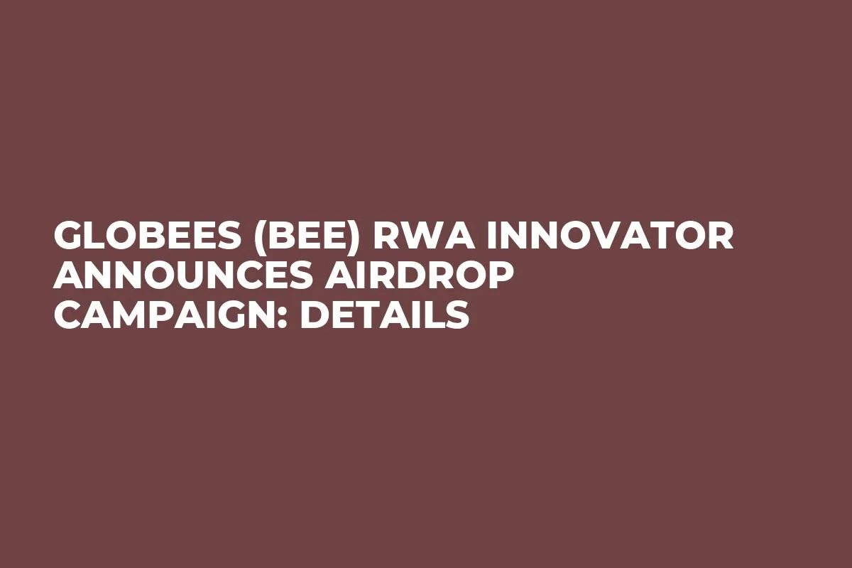 Globees (BEE) RWA Innovator Announces Airdrop Campaign: Details