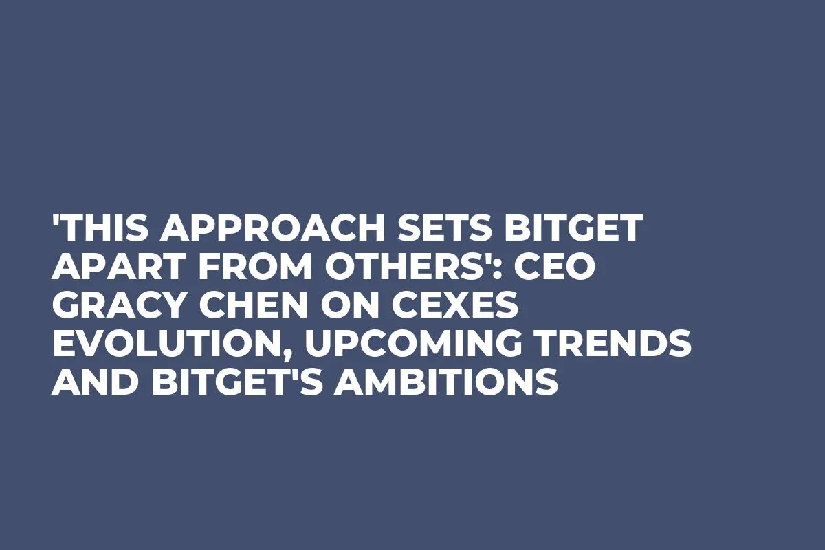 'This Approach Sets Bitget Apart From Others': CEO Gracy Chen on CEXes Evolution, Upcoming Trends and Bitget's Ambitions