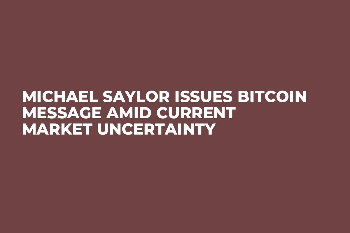 Michael Saylor Issues Bitcoin Message Amid Current Market Uncertainty
