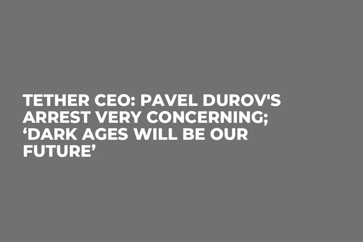 Tether CEO: Pavel Durov's Arrest Very Concerning; ‘Dark Ages Will Be Our Future’