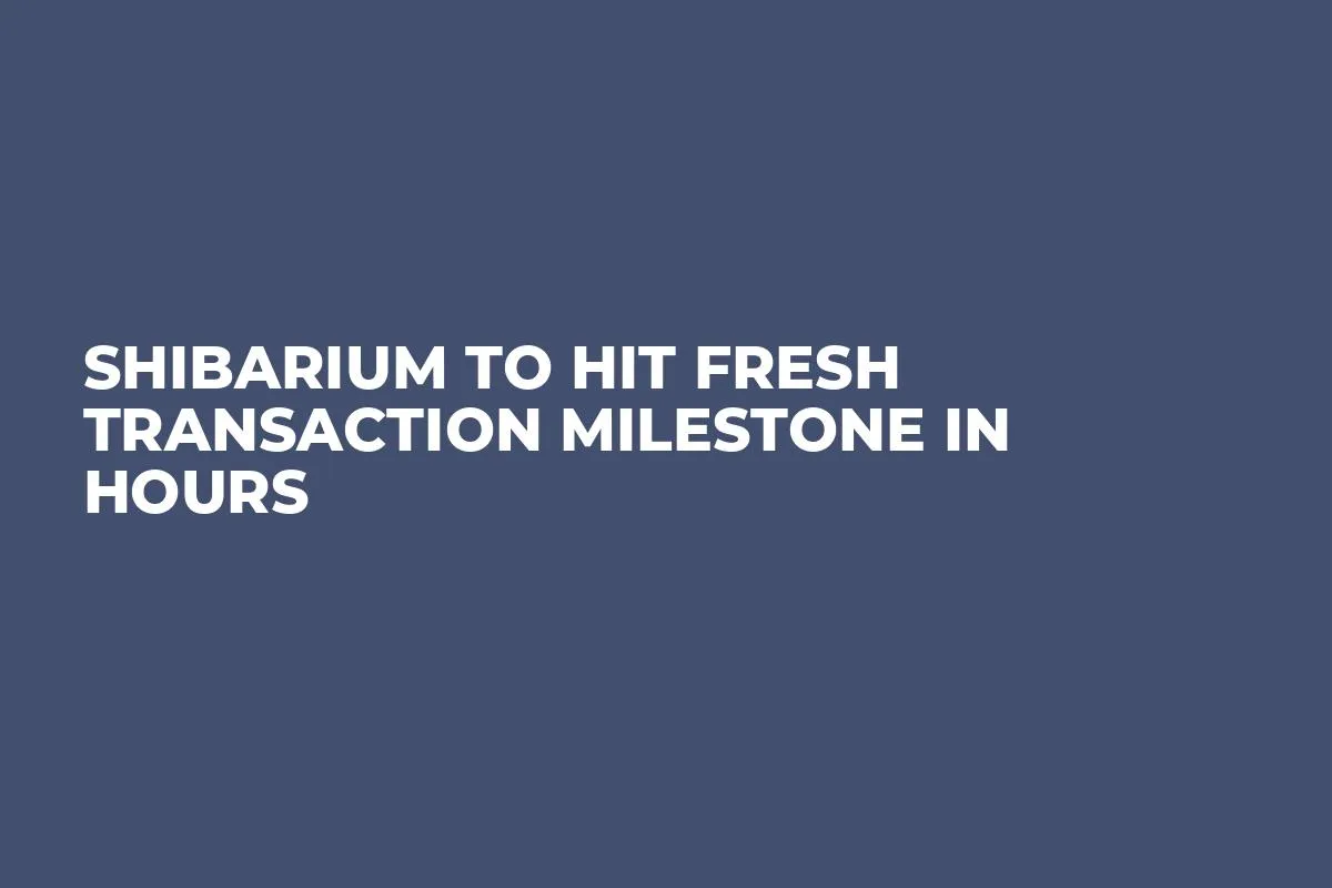 Shibarium to Hit Fresh Transaction Milestone in Hours