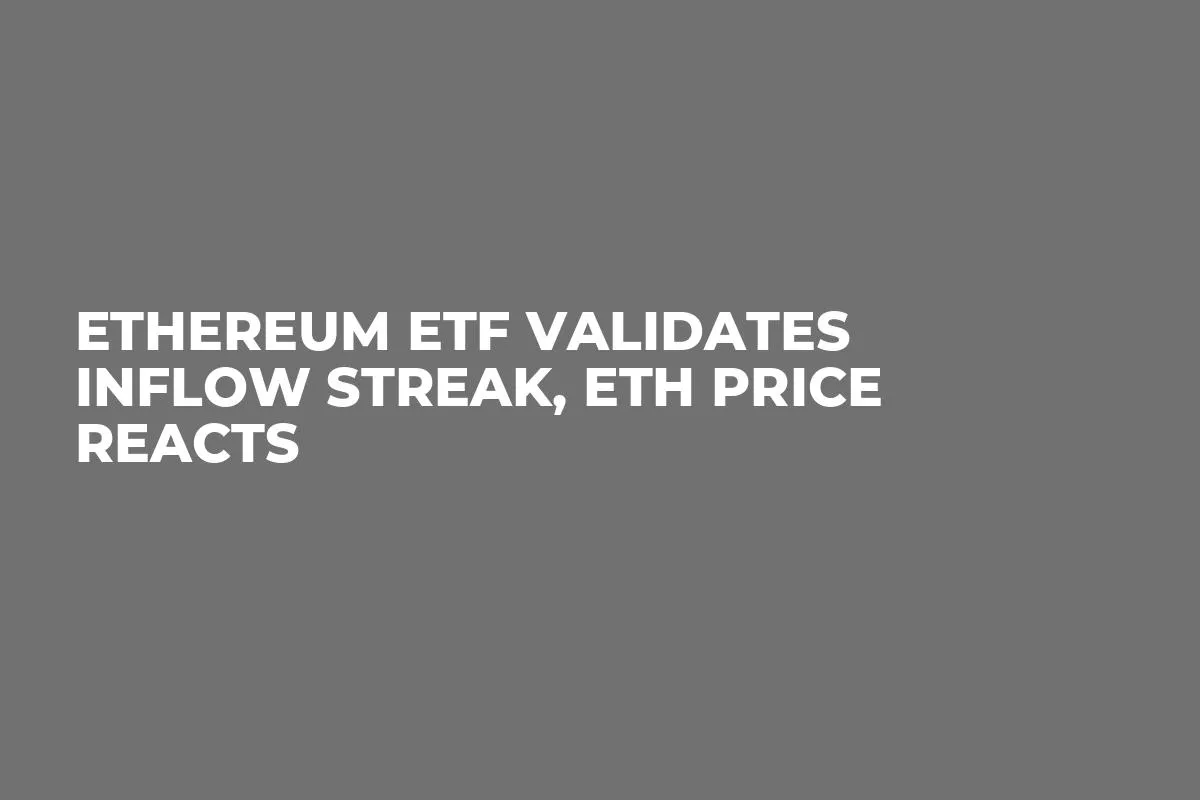Ethereum ETF Validates Inflow Streak, ETH Price Reacts