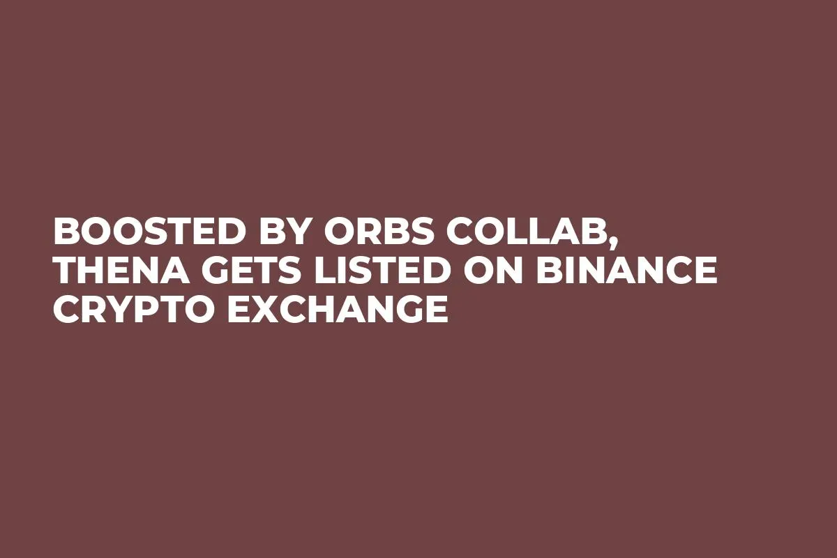 Boosted by Orbs Collab, THENA Gets Listed on Binance Crypto Exchange