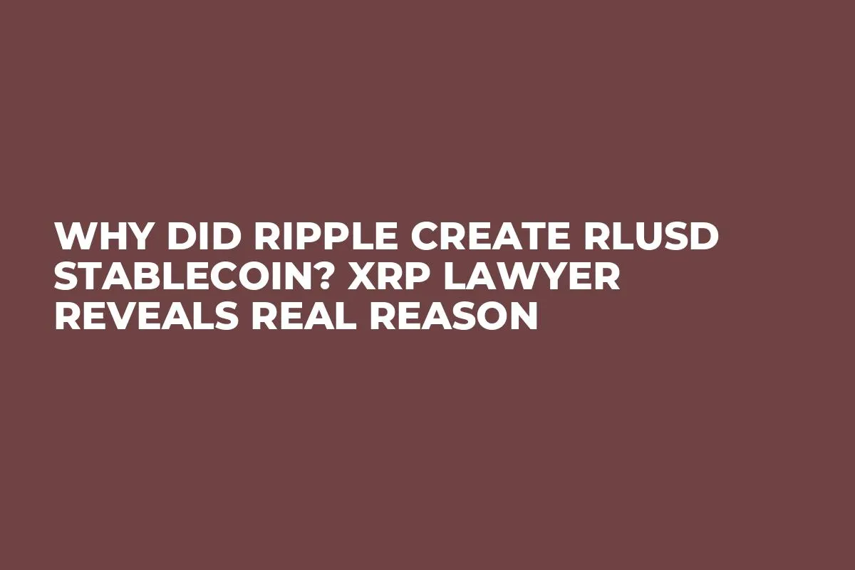 Why Did Ripple Create RLUSD Stablecoin? XRP Lawyer Reveals Real Reason