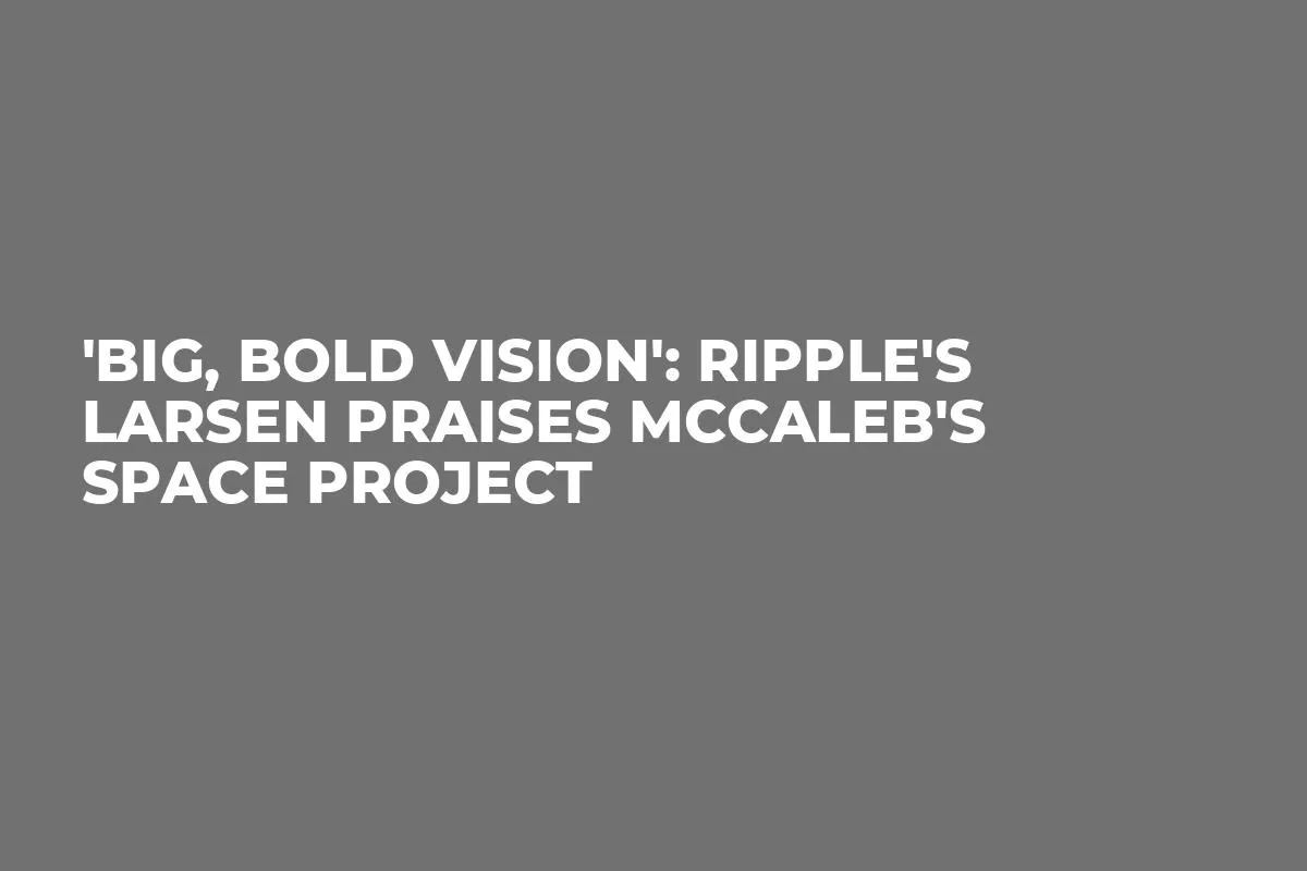 'Big, Bold Vision': Ripple's Larsen Praises McCaleb's Space Project