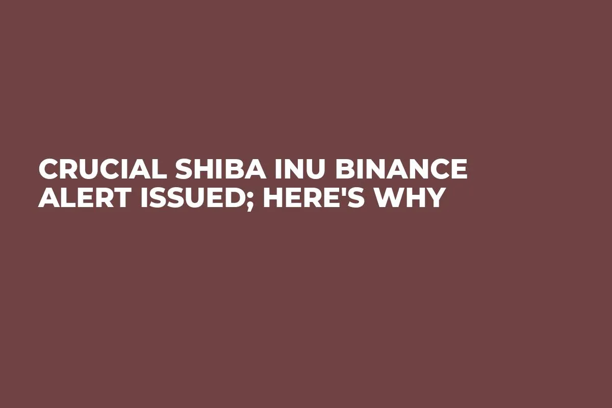 Crucial Shiba Inu Binance Alert Issued; Here's Why