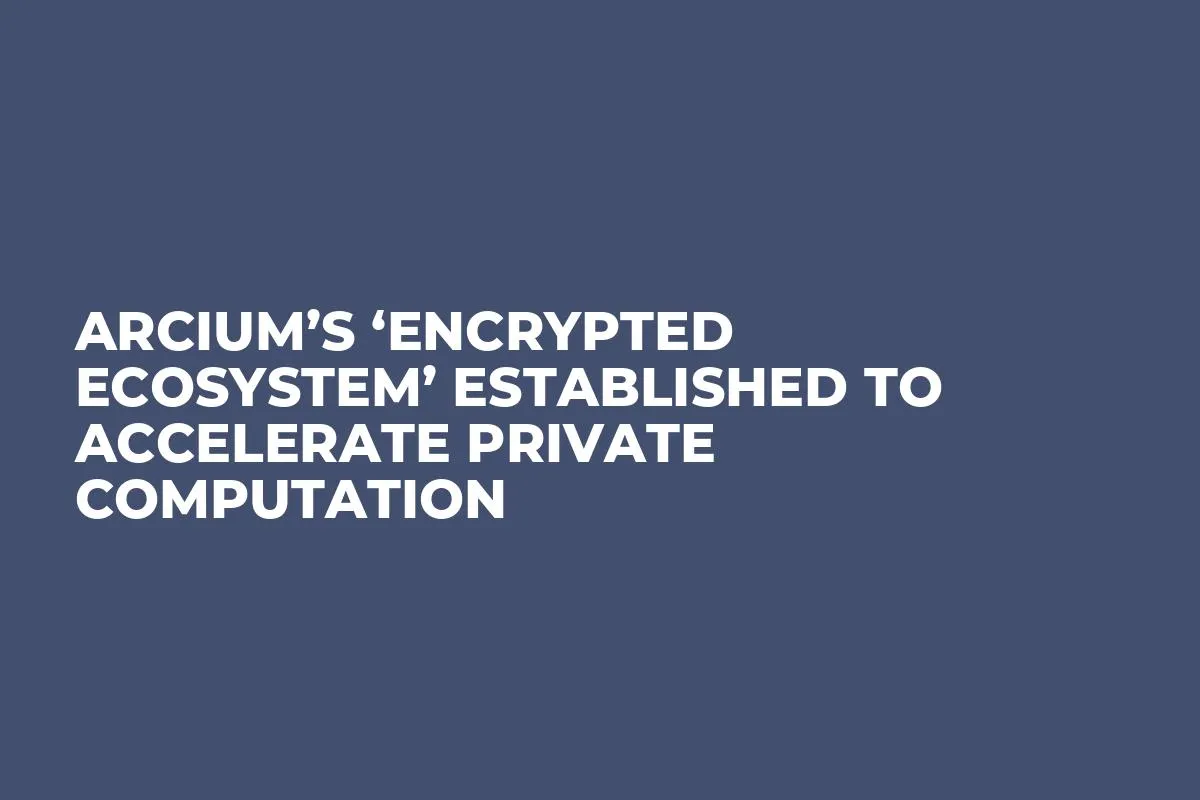 Arcium’s ‘Encrypted Ecosystem’ Established To Accelerate Private Computation