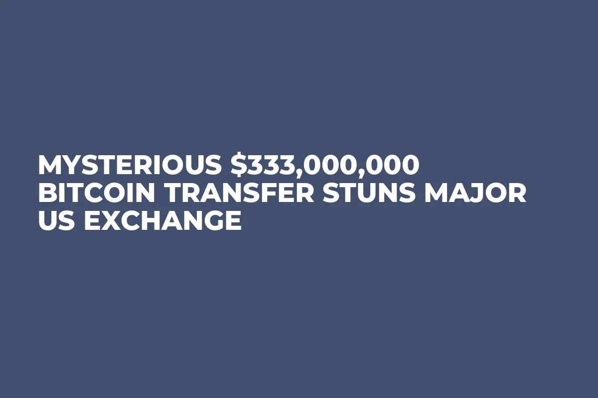 Mysterious $333,000,000 Bitcoin Transfer Stuns Major US Exchange