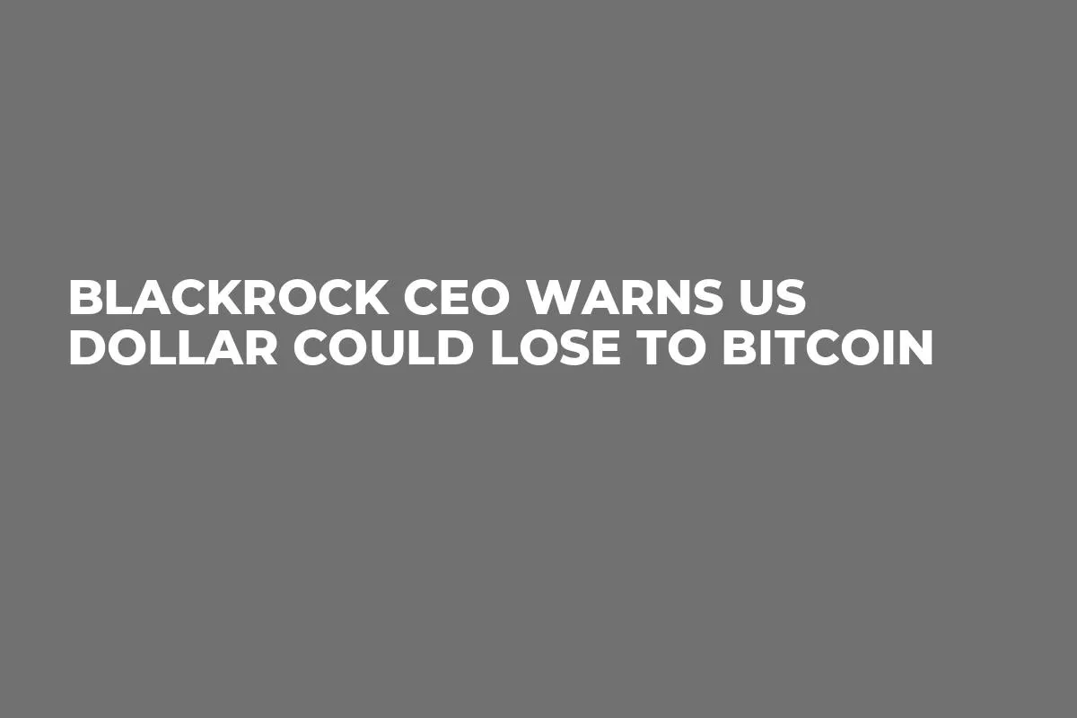 BlackRock CEO Warns US Dollar Could Lose to Bitcoin
