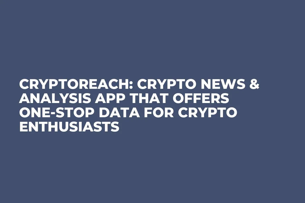 CryptoReach: Crypto News & Analysis App that Offers One-Stop Data for Crypto Enthusiasts