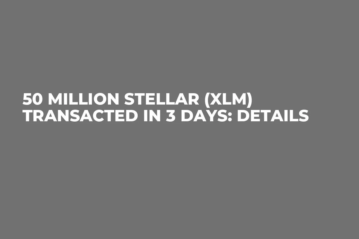 50 Million Stellar (XLM) Transacted in 3 Days: Details