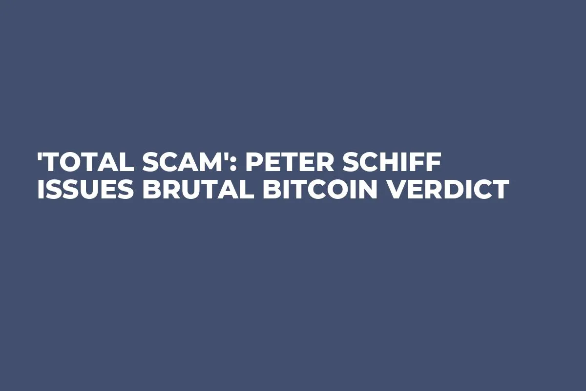 'Total Scam': Peter Schiff Issues Brutal Bitcoin Verdict