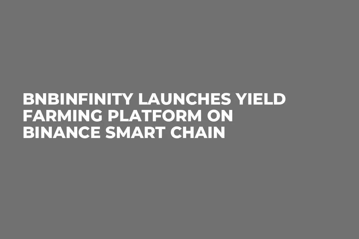 BNBInfinity Launches Yield Farming Platform on Binance Smart Chain