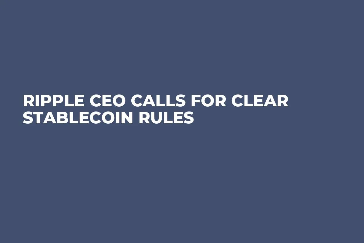 Ripple CEO Calls for Clear Stablecoin Rules