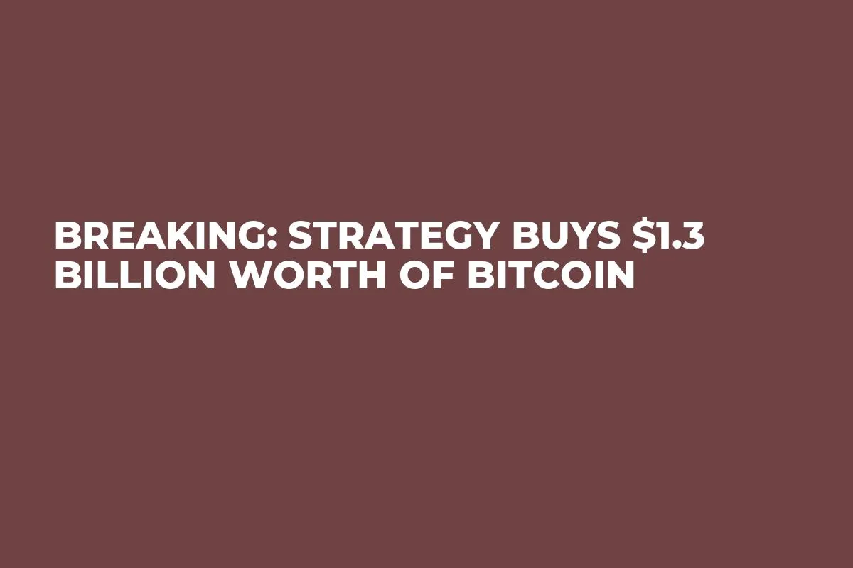 Breaking: Strategy Buys $1.3 Billion Worth of Bitcoin