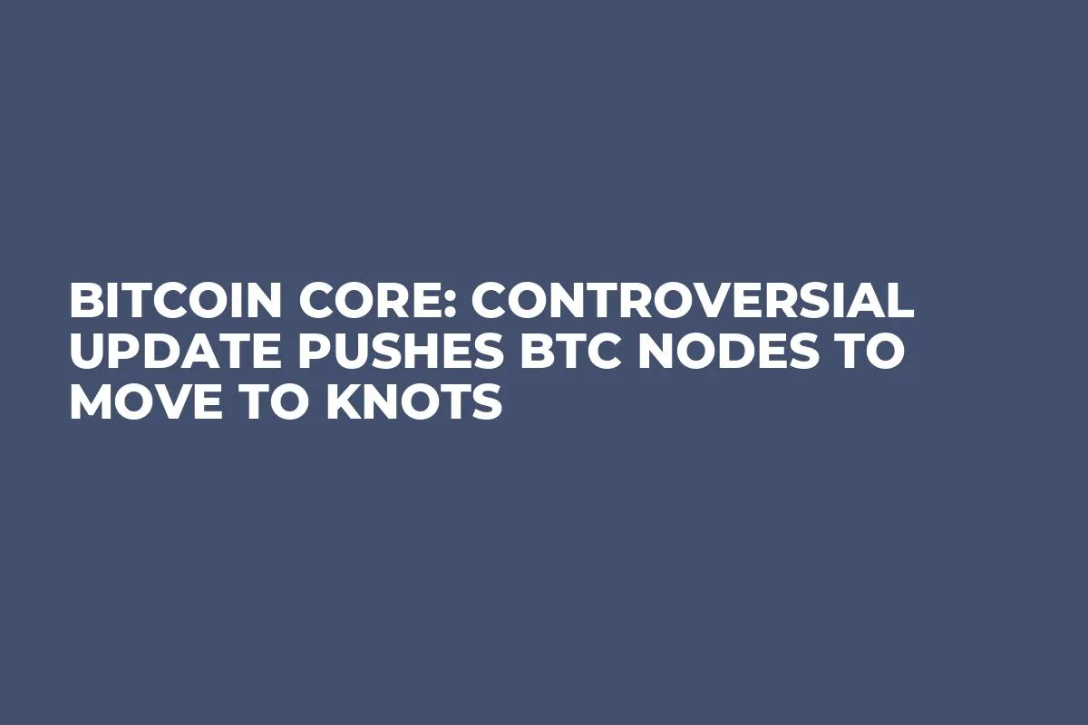 Bitcoin Core: Controversial Update Pushes BTC Nodes to Move to Knots