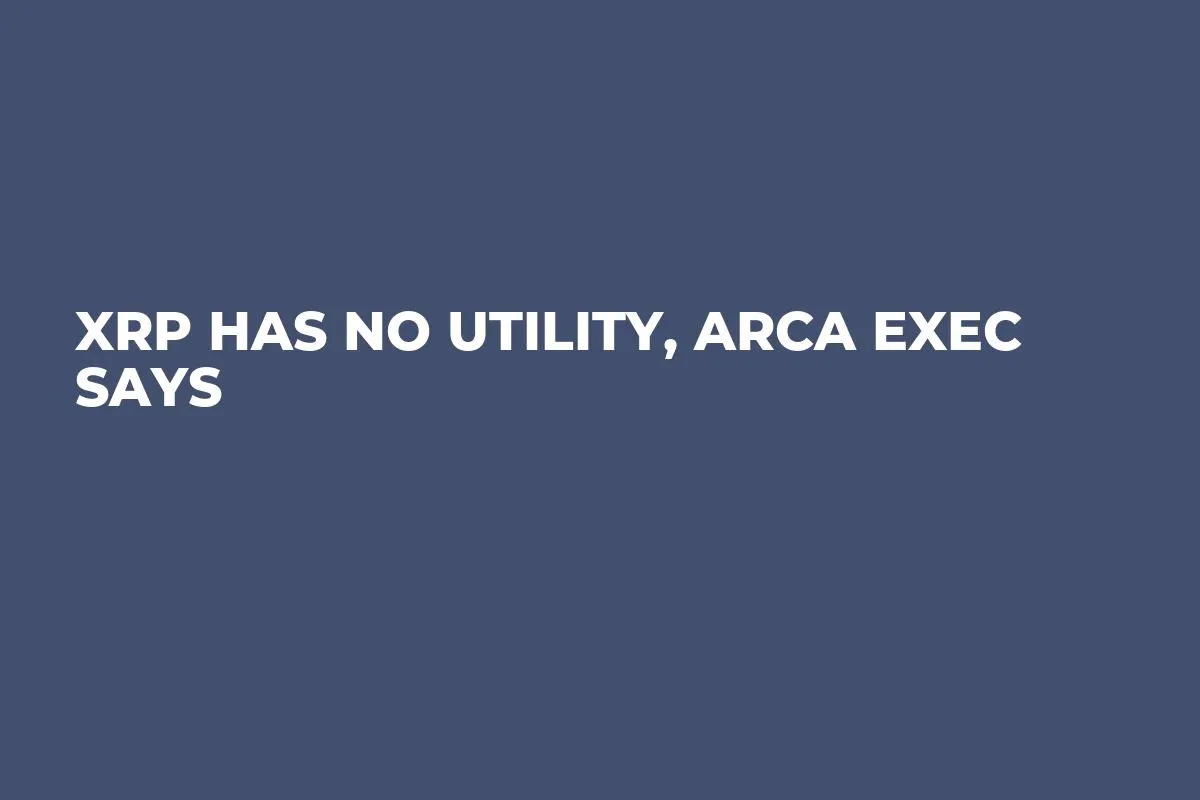 XRP Has No Utility, Arca Exec Says