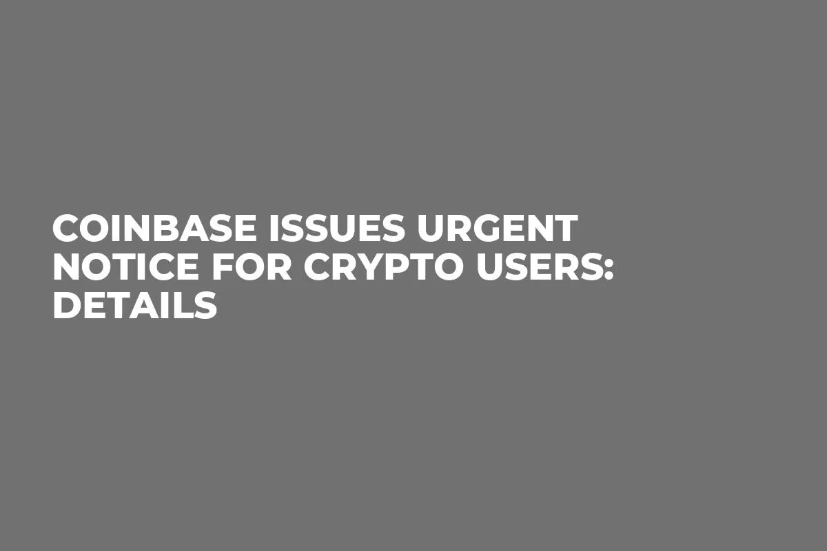 Coinbase Issues Urgent Notice for Crypto Users: Details