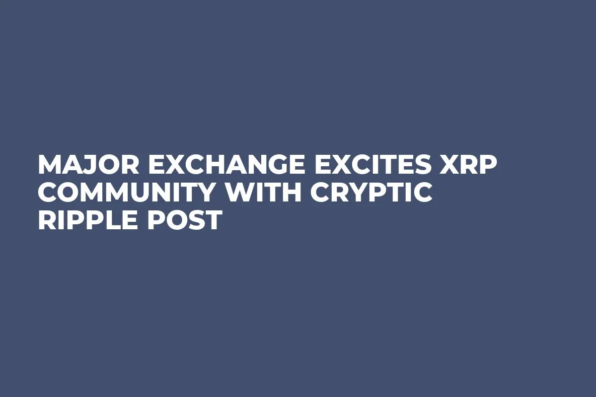 Major Exchange Excites XRP Community With Cryptic Ripple Post