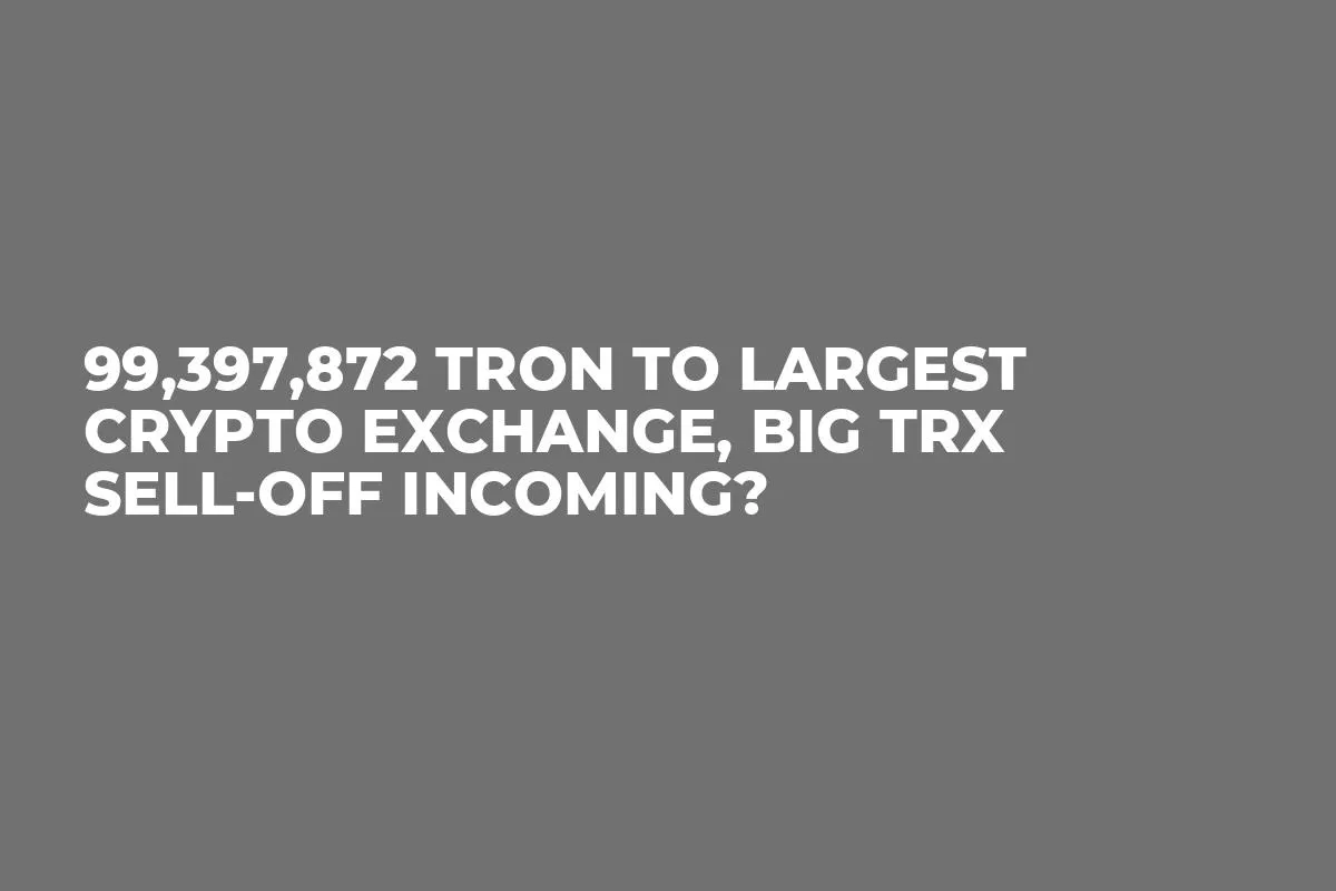 99,397,872 Tron to Largest Crypto Exchange, Big TRX Sell-off Incoming?