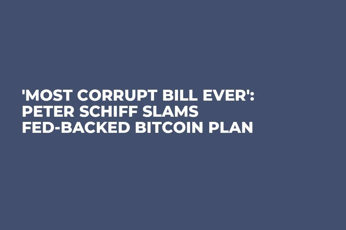 'Most Corrupt Bill Ever': Peter Schiff Slams Fed-Backed Bitcoin Plan  