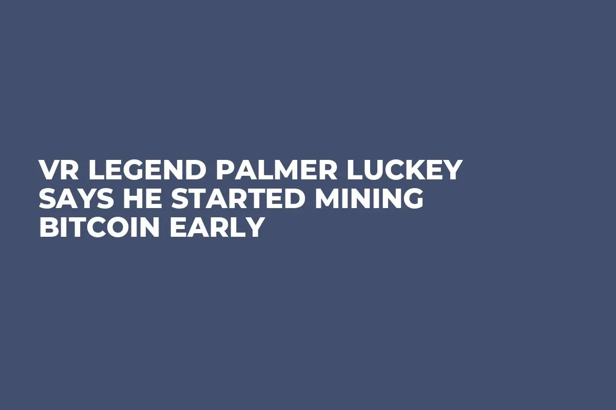 VR Legend Palmer Luckey Says He Started Mining Bitcoin Early