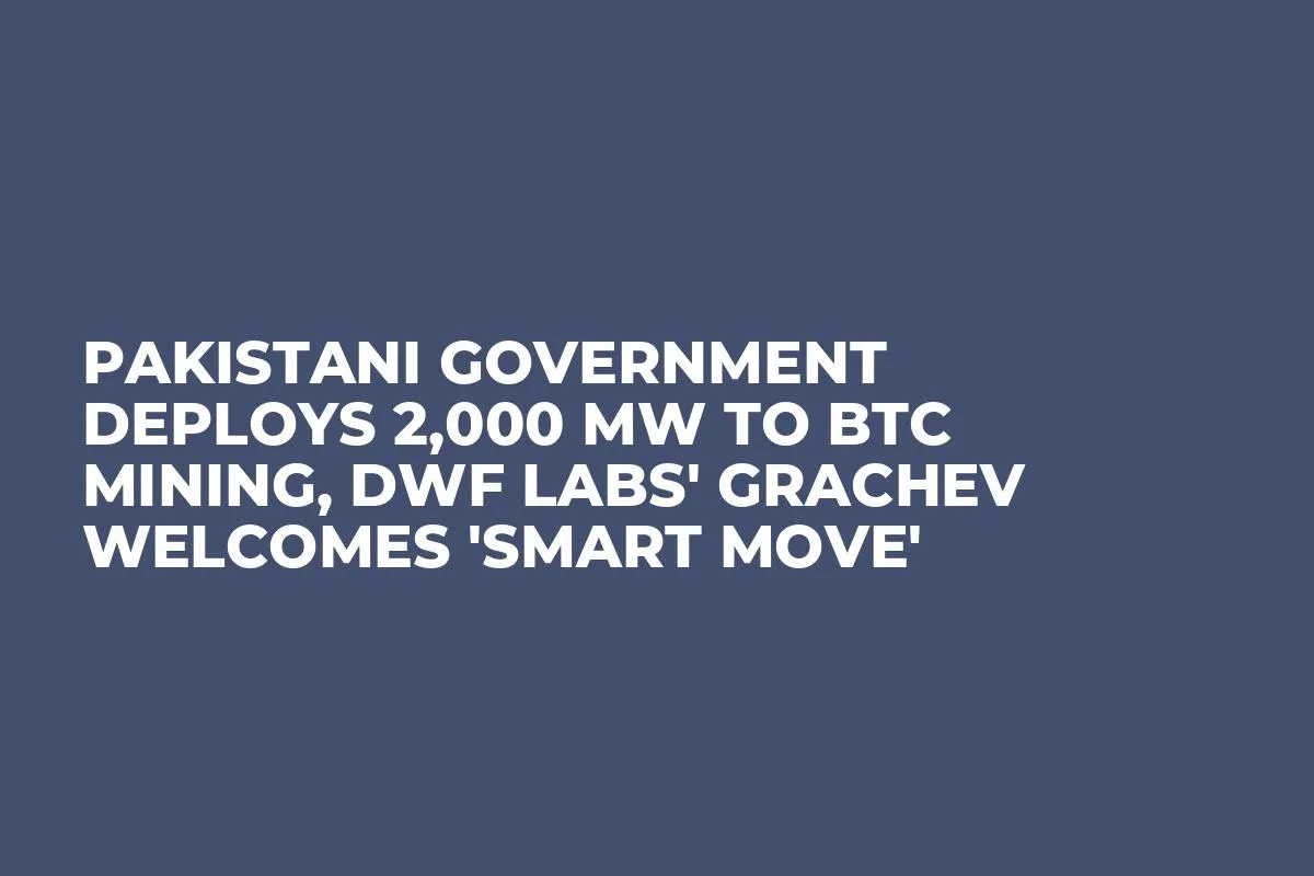 Pakistani Government Deploys 2,000 MW to BTC Mining, DWF Labs' Grachev Welcomes 'Smart Move'