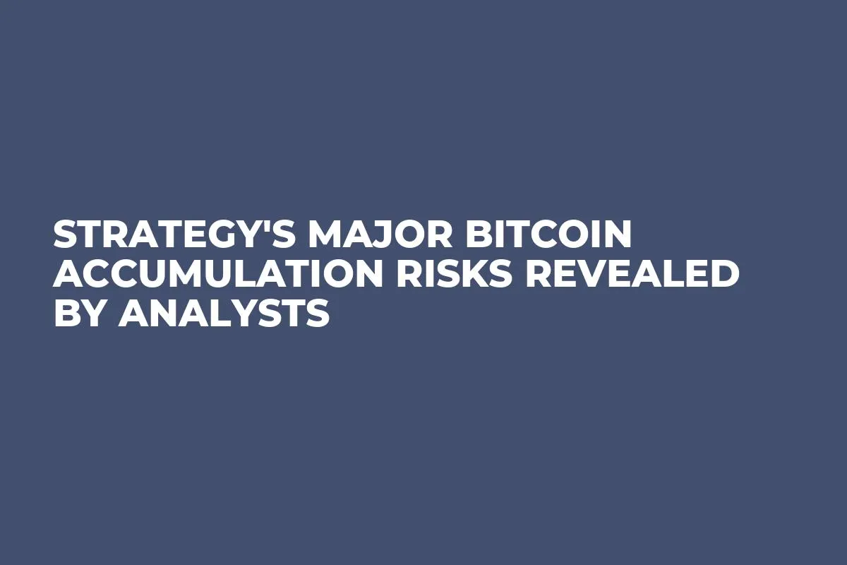 Strategy's Major Bitcoin Accumulation Risks Revealed by Analysts