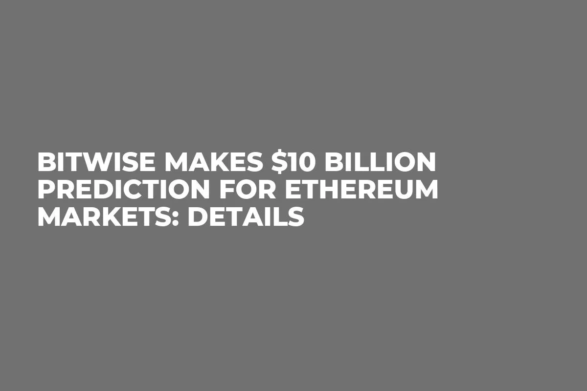 Bitwise Makes $10 Billion Prediction for Ethereum Markets: Details