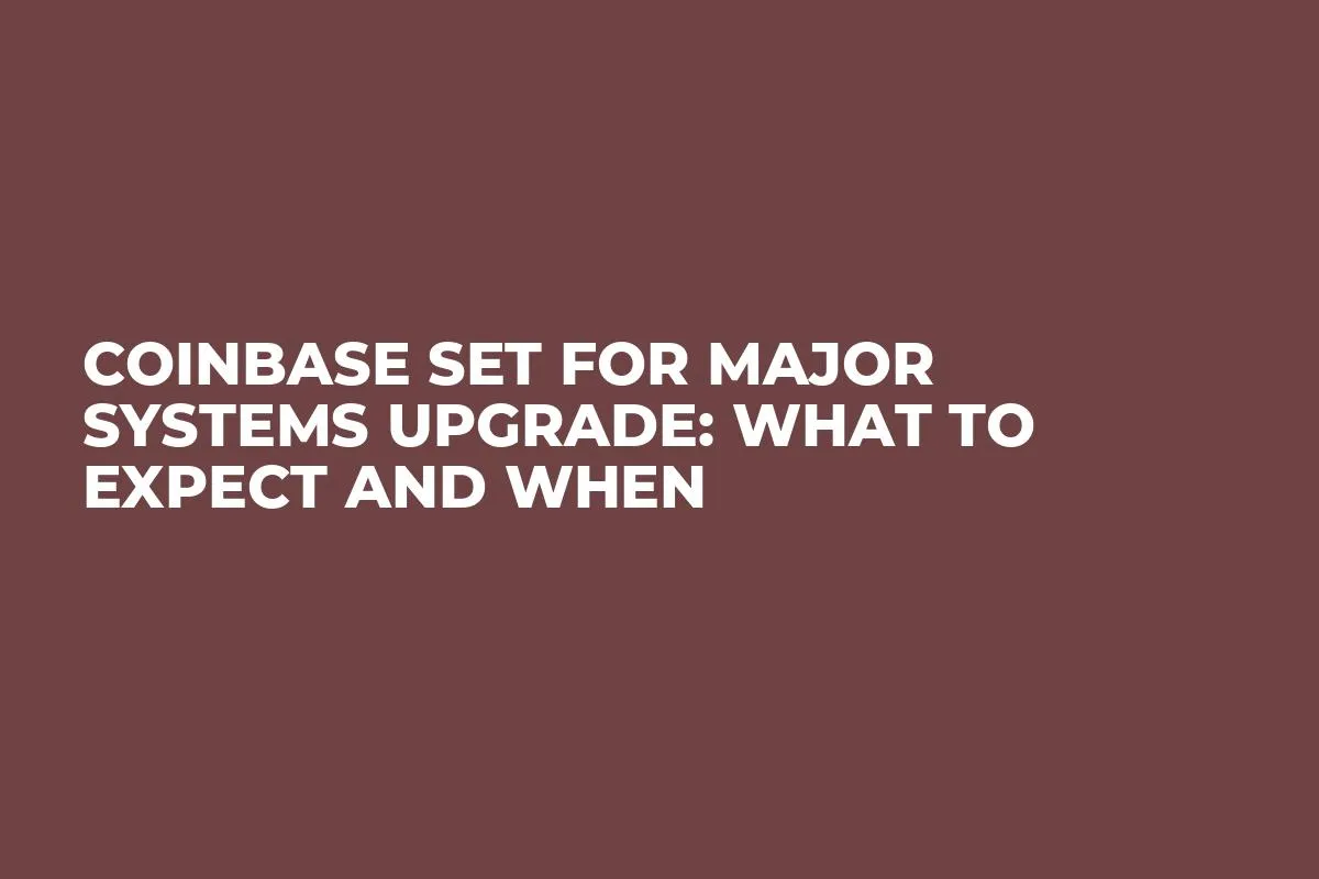 Coinbase Set for Major Systems Upgrade: What to Expect and When