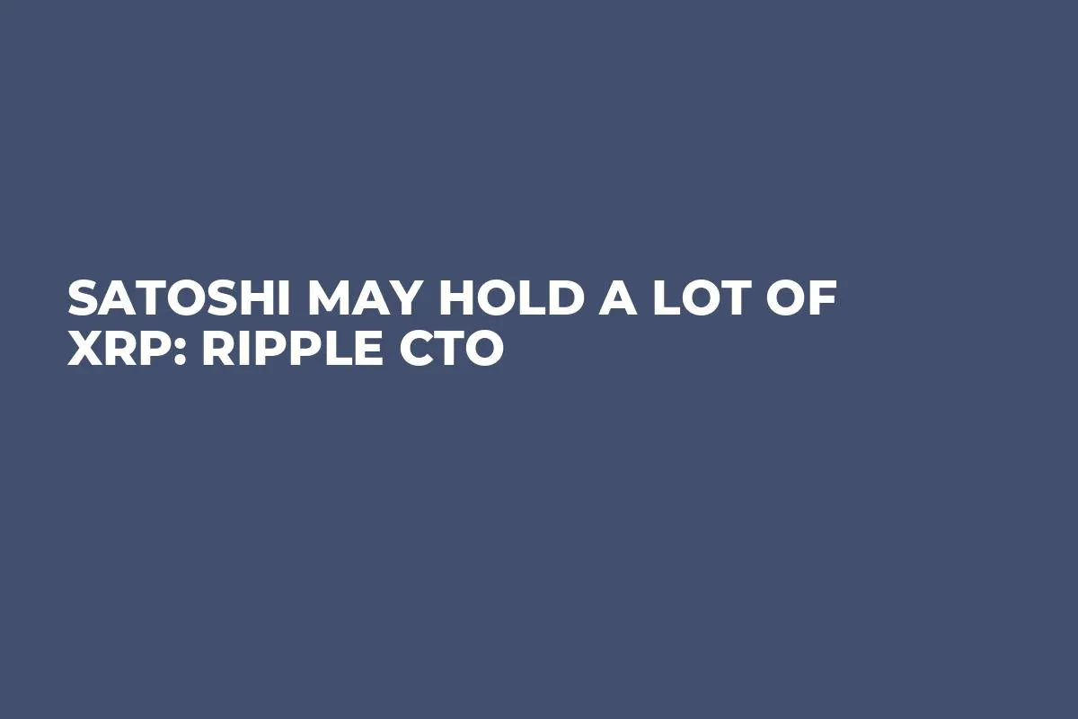 Satoshi May Hold a Lot of XRP: Ripple CTO