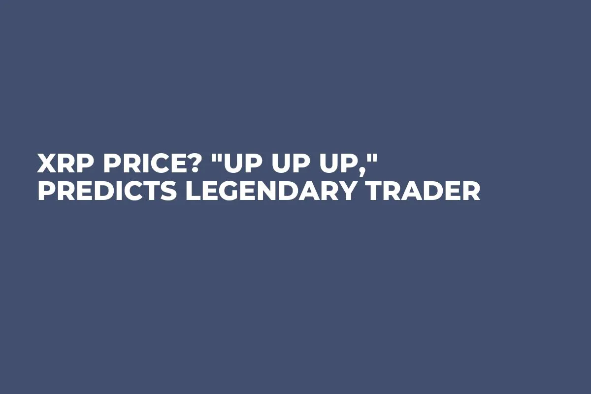 XRP Price? "Up Up Up," Predicts Legendary Trader