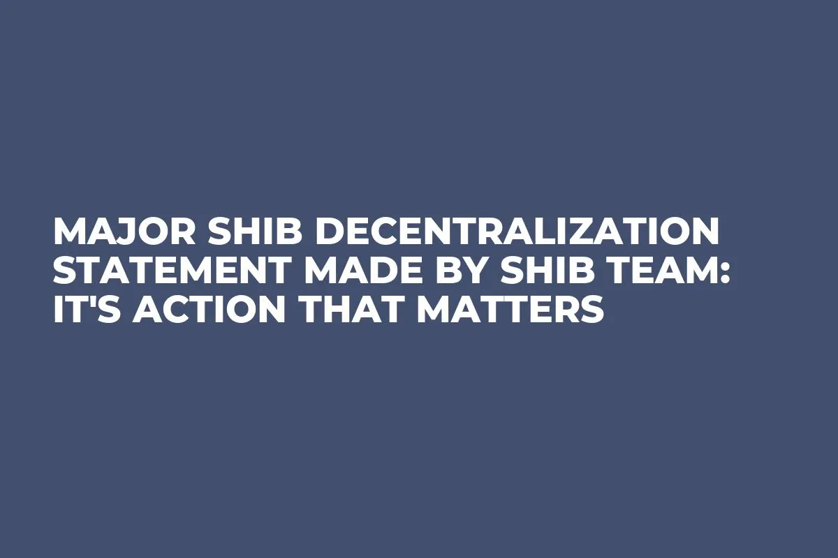 Major SHIB Decentralization Statement Made by SHIB Team: It's Action That Matters