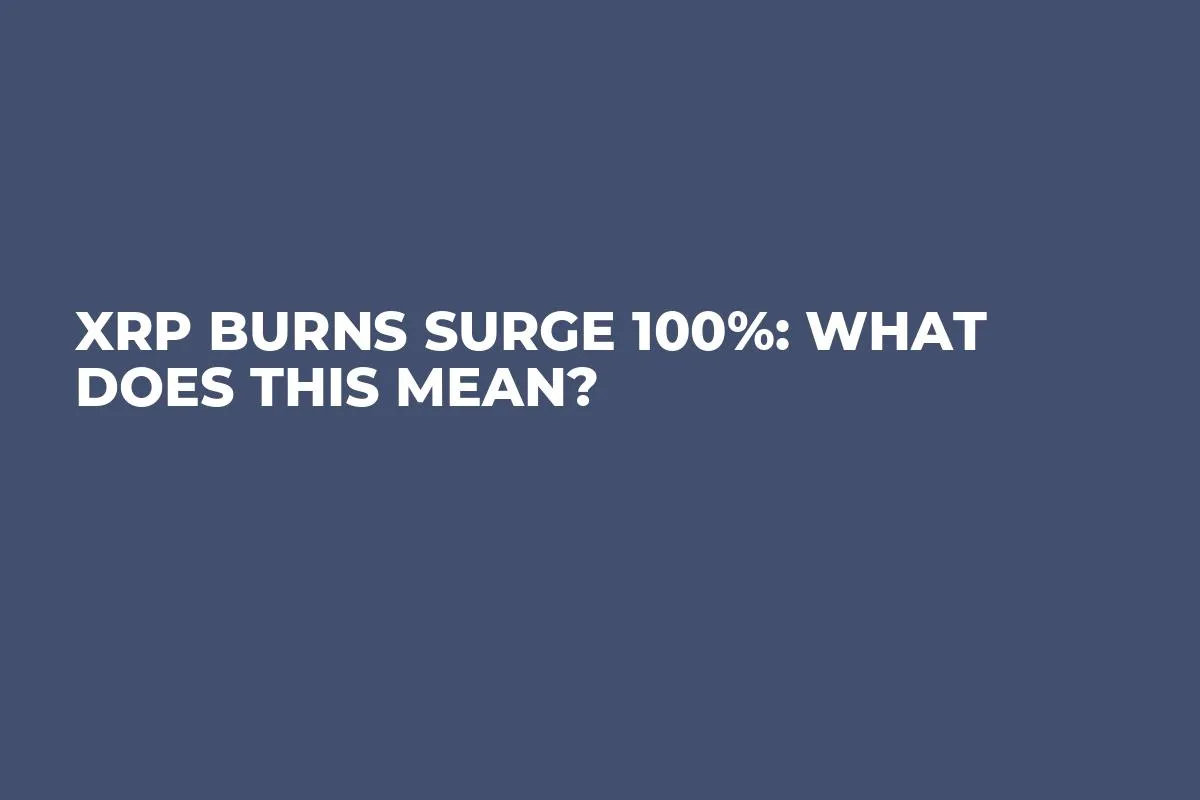 XRP Burns Surge 100%: What Does This Mean?