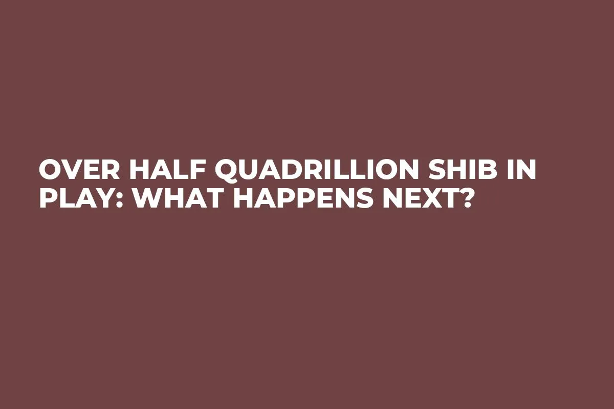 Over Half Quadrillion SHIB in Play: What Happens Next?