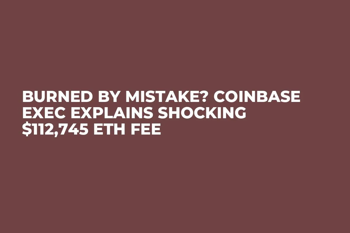 Burned by Mistake? Coinbase Exec Explains Shocking $112,745 ETH Fee