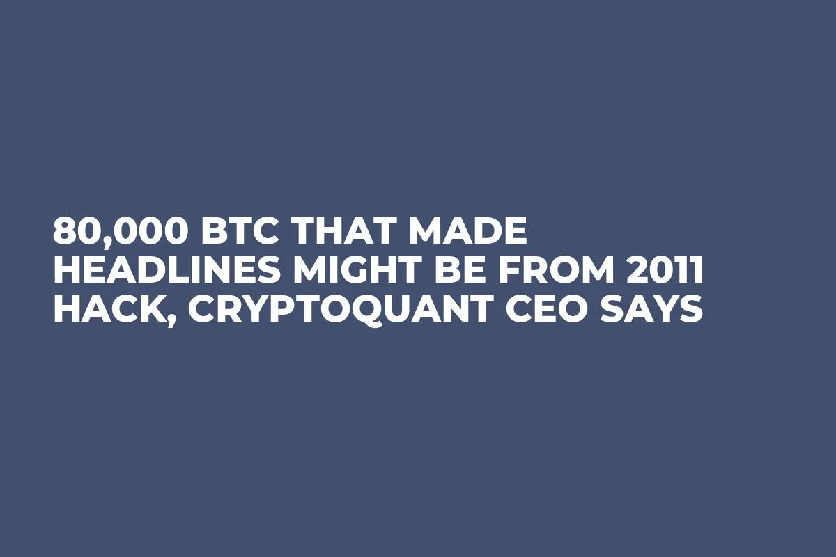 80,000 BTC That Made Headlines Might Be From 2011 Hack, CryptoQuant CEO Says