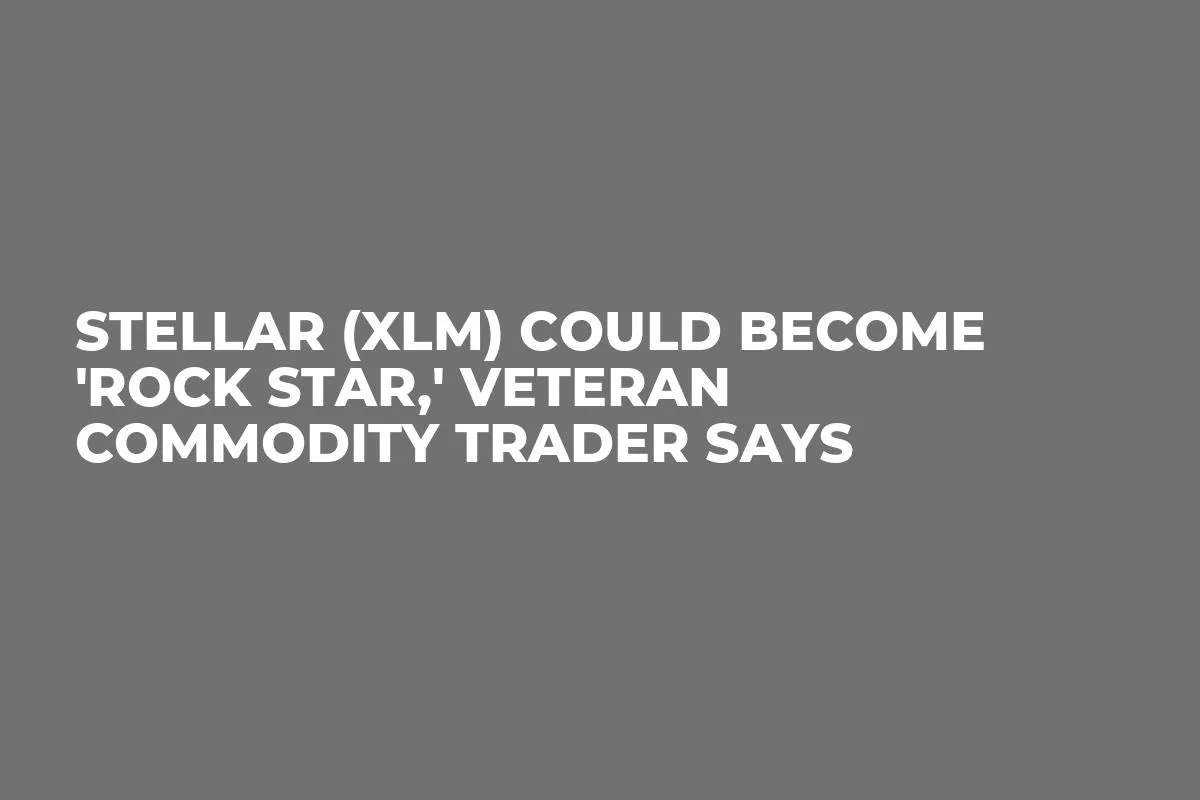 Stellar (XLM) Could Become 'Rock Star,' Veteran Commodity Trader Says