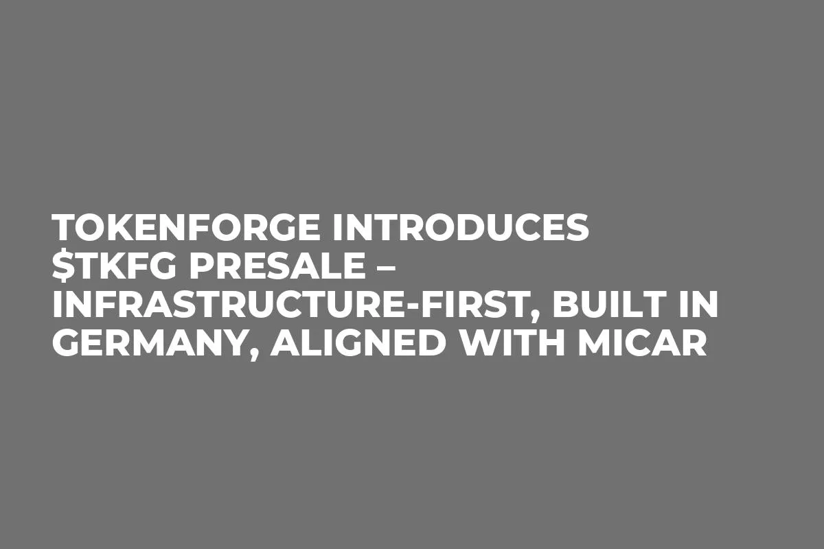 tokenforge Introduces $TKFG Presale – Infrastructure-First, Built in Germany, Aligned With MiCAR