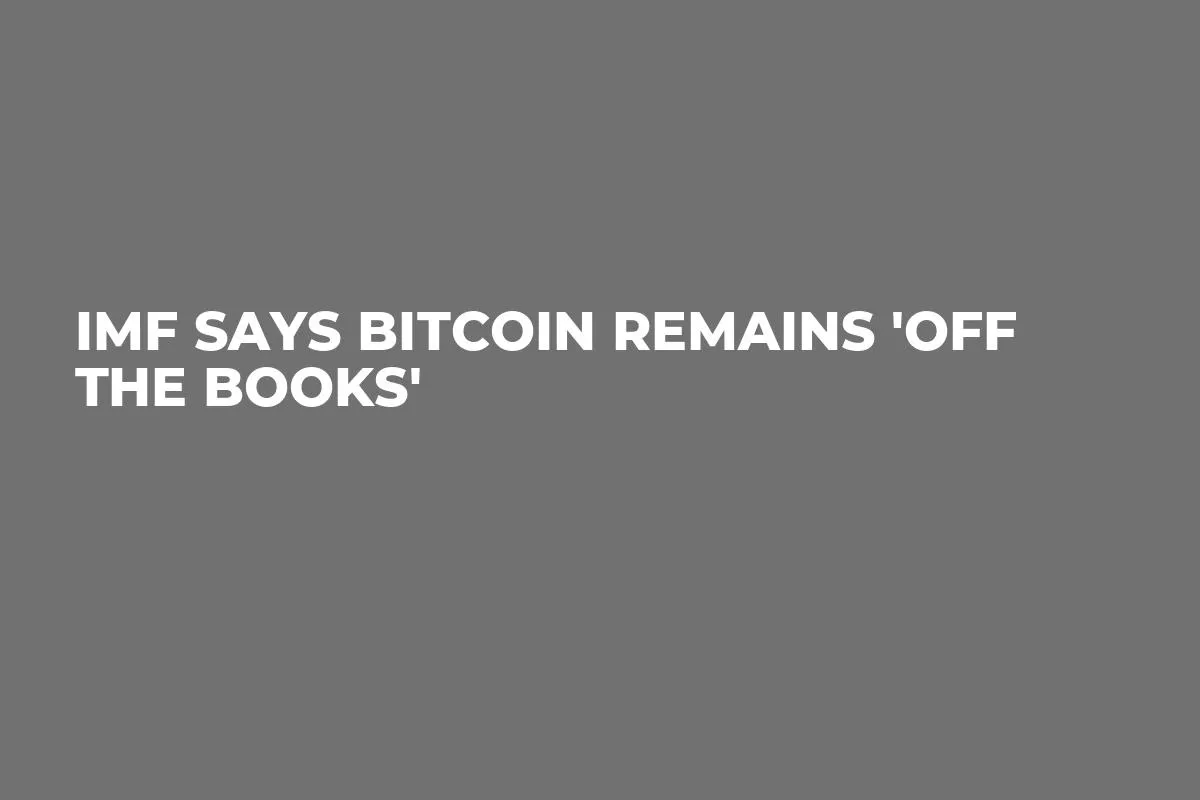 IMF Says Bitcoin Remains 'Off the Books'