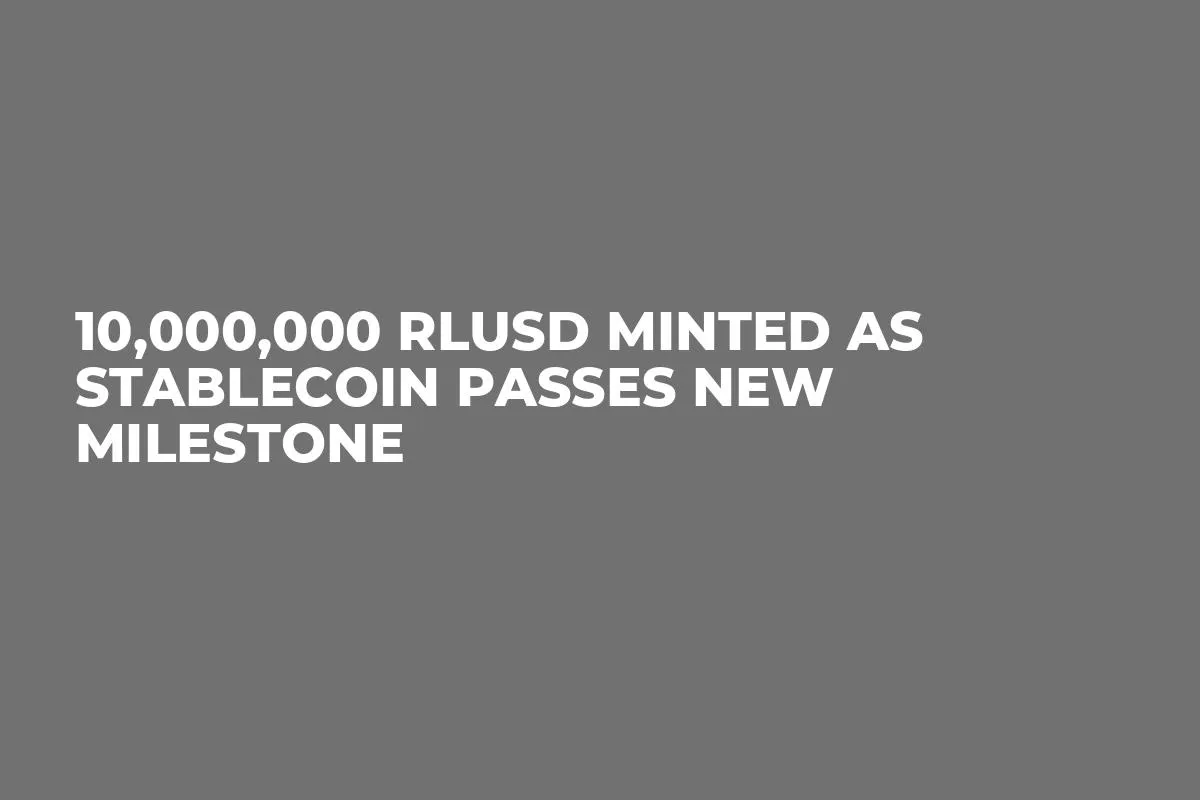 10,000,000 RLUSD Minted as Stablecoin Passes New Milestone
